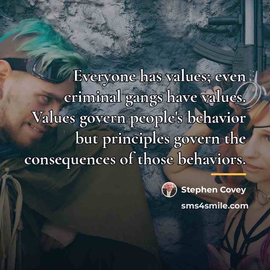 “Everyone has values; even criminal gangs have values. Values govern…” quote by Stephen Covey