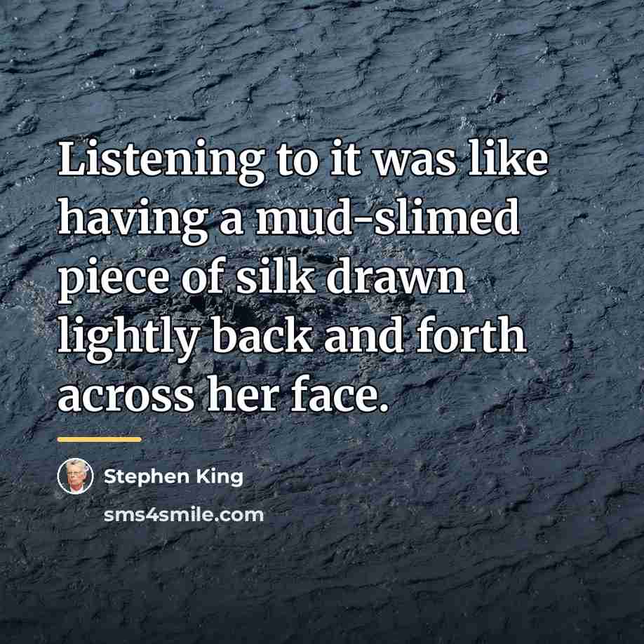 “Listening to it was like having a mud-slimed piece of…” quote by Stephen King