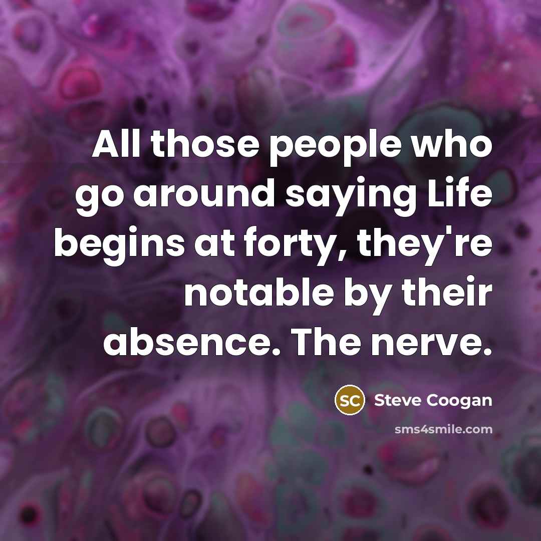 “All those people who go around saying Life begins at…” quote by Steve Coogan