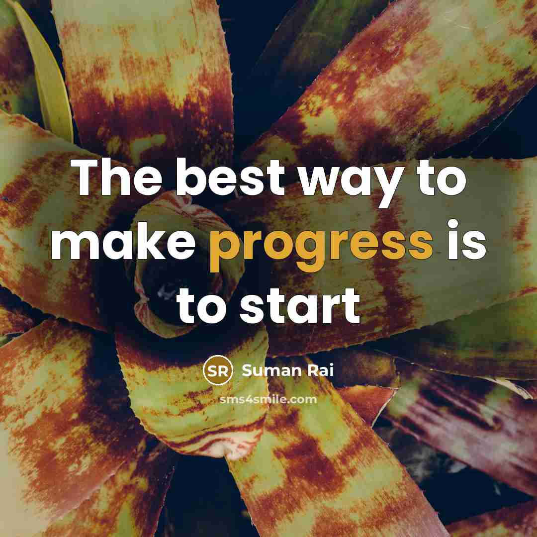 “The best way to make progress is to start…” quote by Suman Rai
