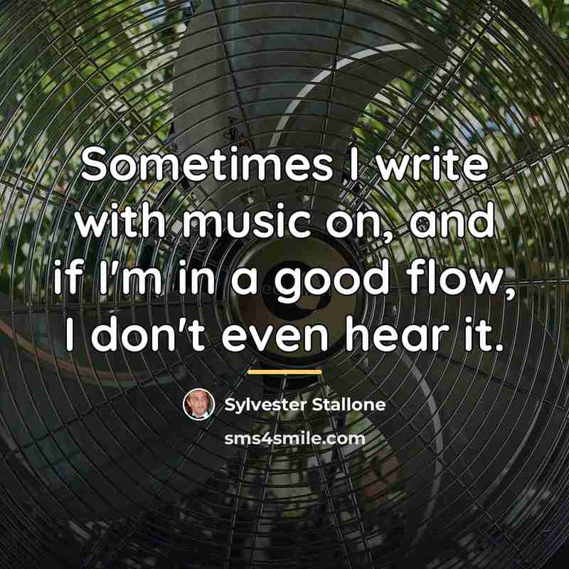 “Sometimes I write with music on, and if I'm in…” quote by Sylvester Stallone