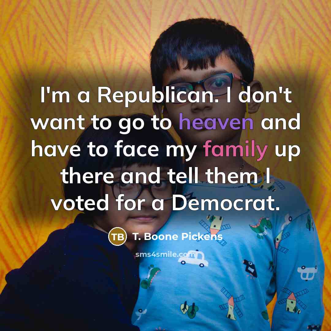 “I'm a Republican. I don't want to go to heaven…” quote by T. Boone Pickens