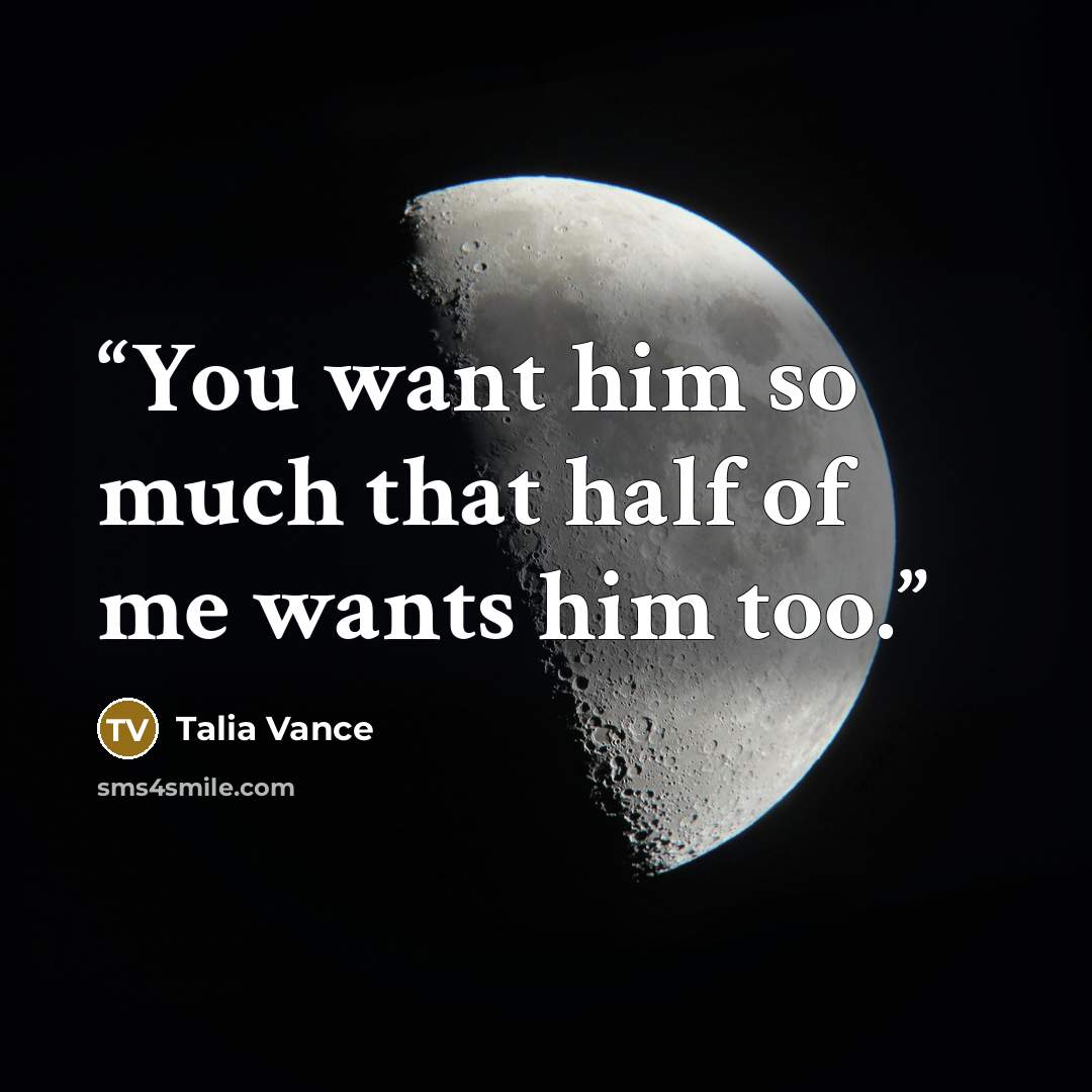 “You want him so much that half of me wants him too.” quote by Talia Vance