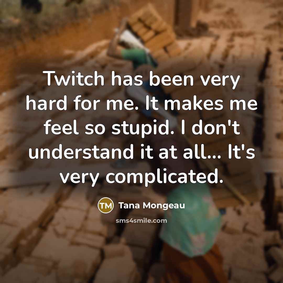 “Twitch has been very hard for me. It makes me…” quote by Tana Mongeau