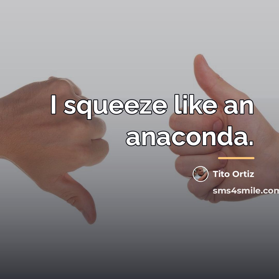 “I squeeze like an anaconda.…” quote by Tito Ortiz