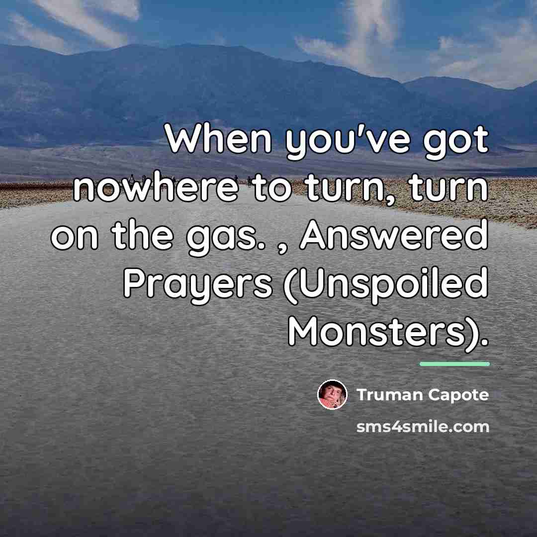 “When you've got nowhere to turn, turn on the gas.…” quote by Truman Capote