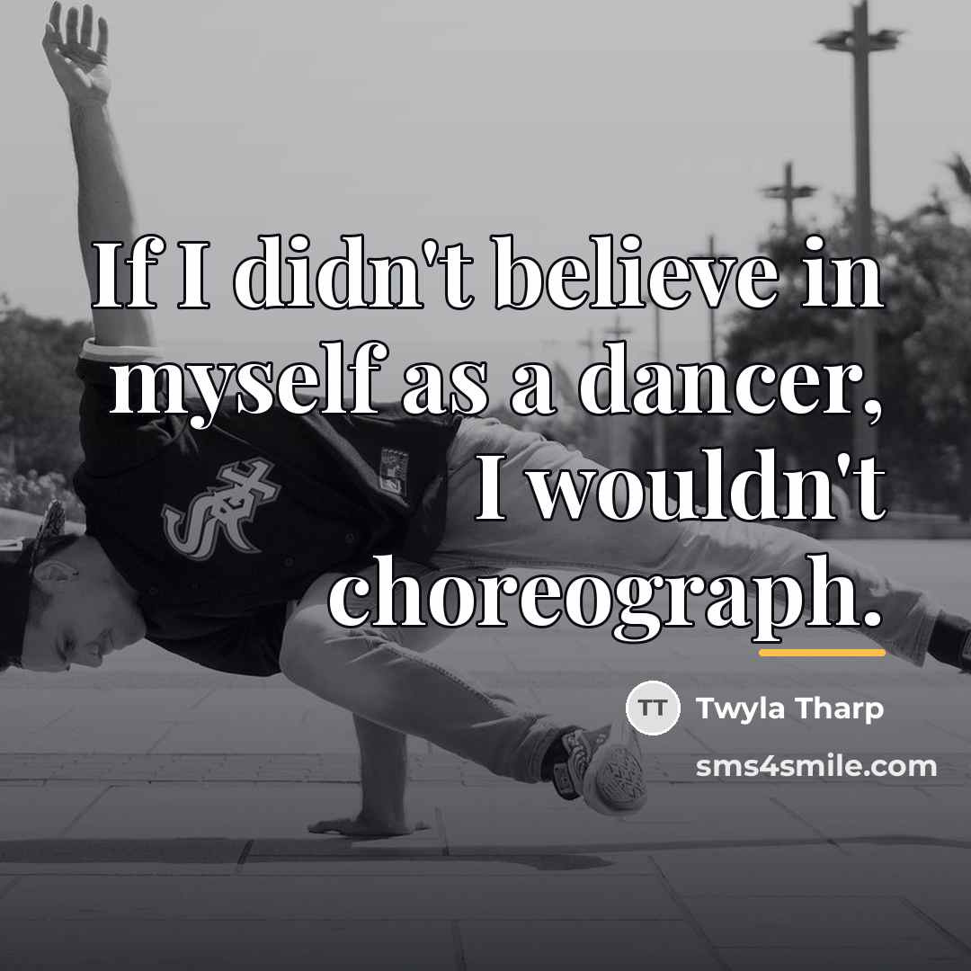 “If I didn't believe in myself as a dancer, I…” quote by Twyla Tharp