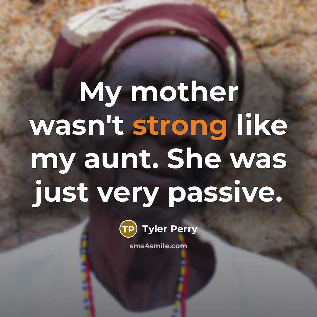 “My mother wasn't strong like my aunt. She was just…” quote by Tyler Perry