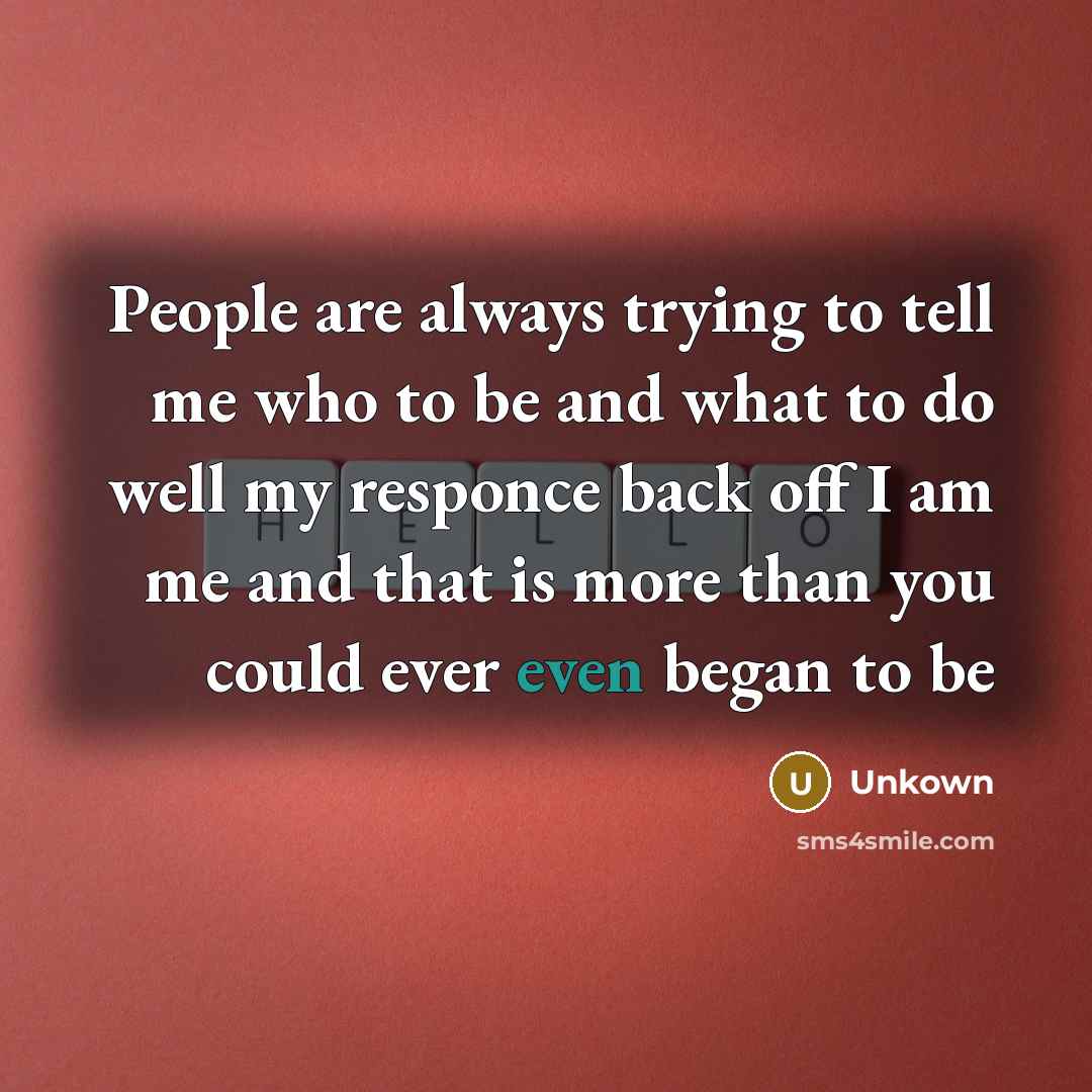 “People are always trying to tell me who to be…” quote by Unkown