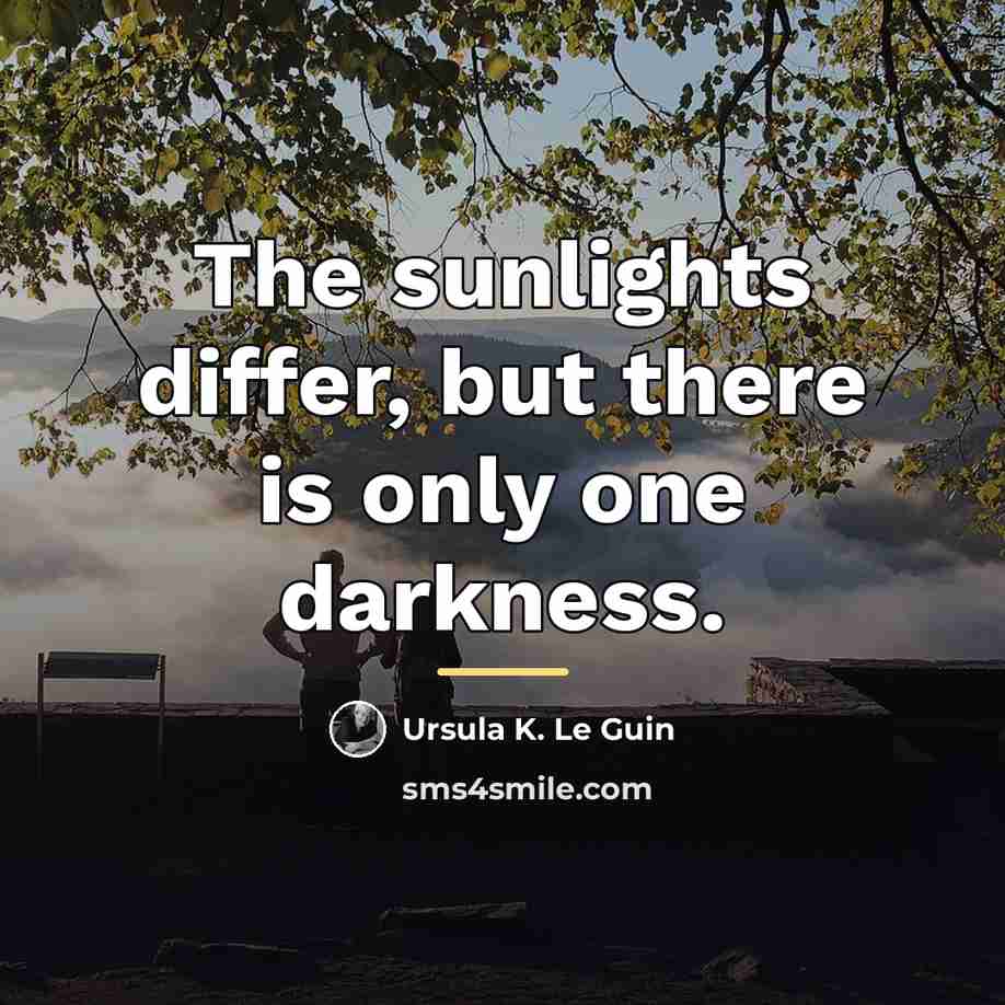 “The sunlights differ, but there is only one darkness.…” quote by Ursula K. Le Guin