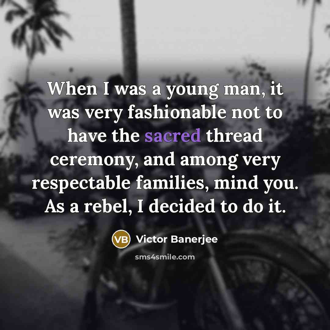“When I was a young man, it was very fashionable…” quote by Victor Banerjee