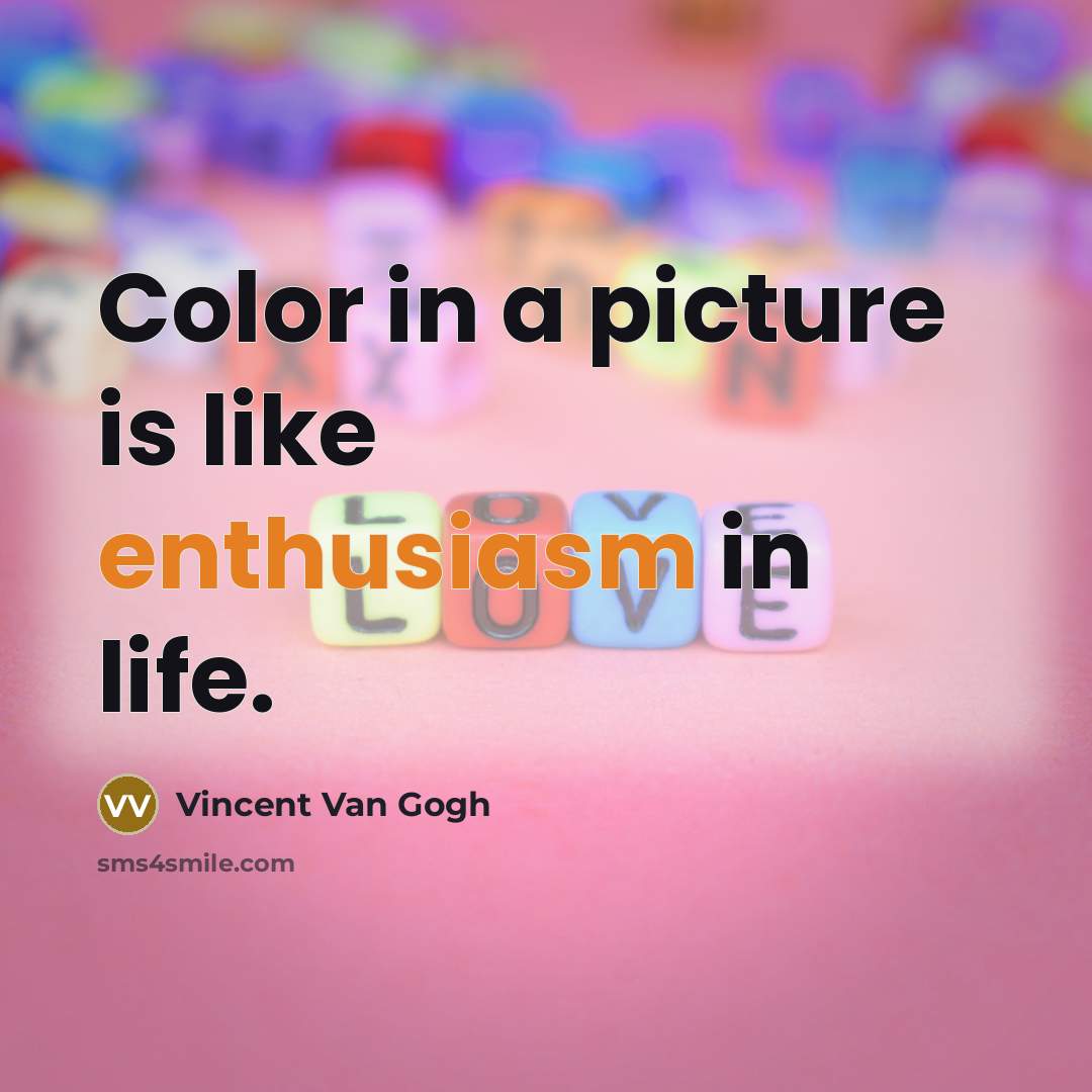 “Color in a picture is like enthusiasm in life.…” quote by Vincent Van Gogh
