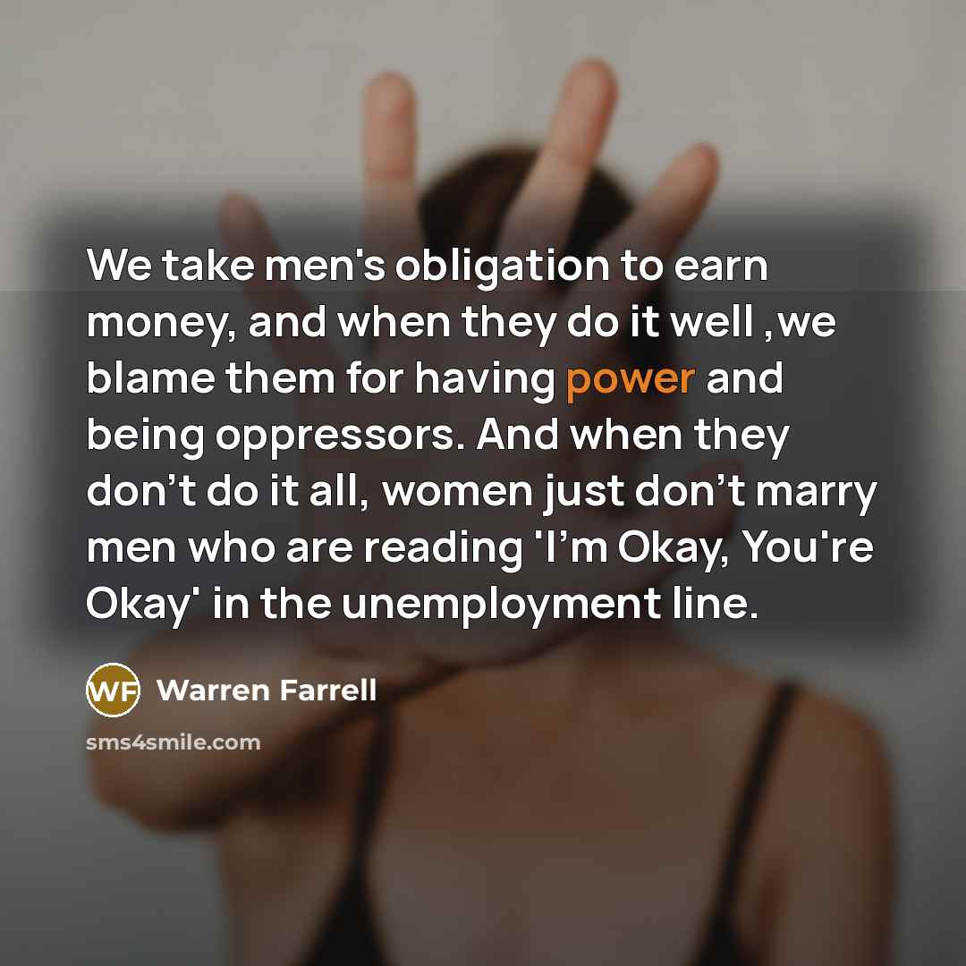 “We take men's obligation to earn money, and when they…” quote by Warren Farrell