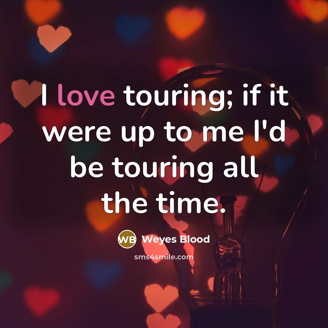 “I love touring; if it were up to me I'd…” quote by Weyes Blood