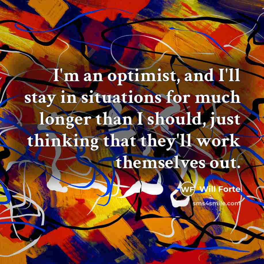 “I'm an optimist, and I'll stay in situations for much…” quote by Will Forte