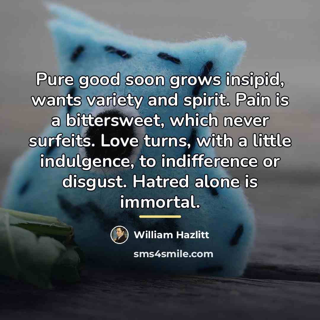 “Pure good soon grows insipid, wants variety and spirit. Pain…” quote by William Hazlitt