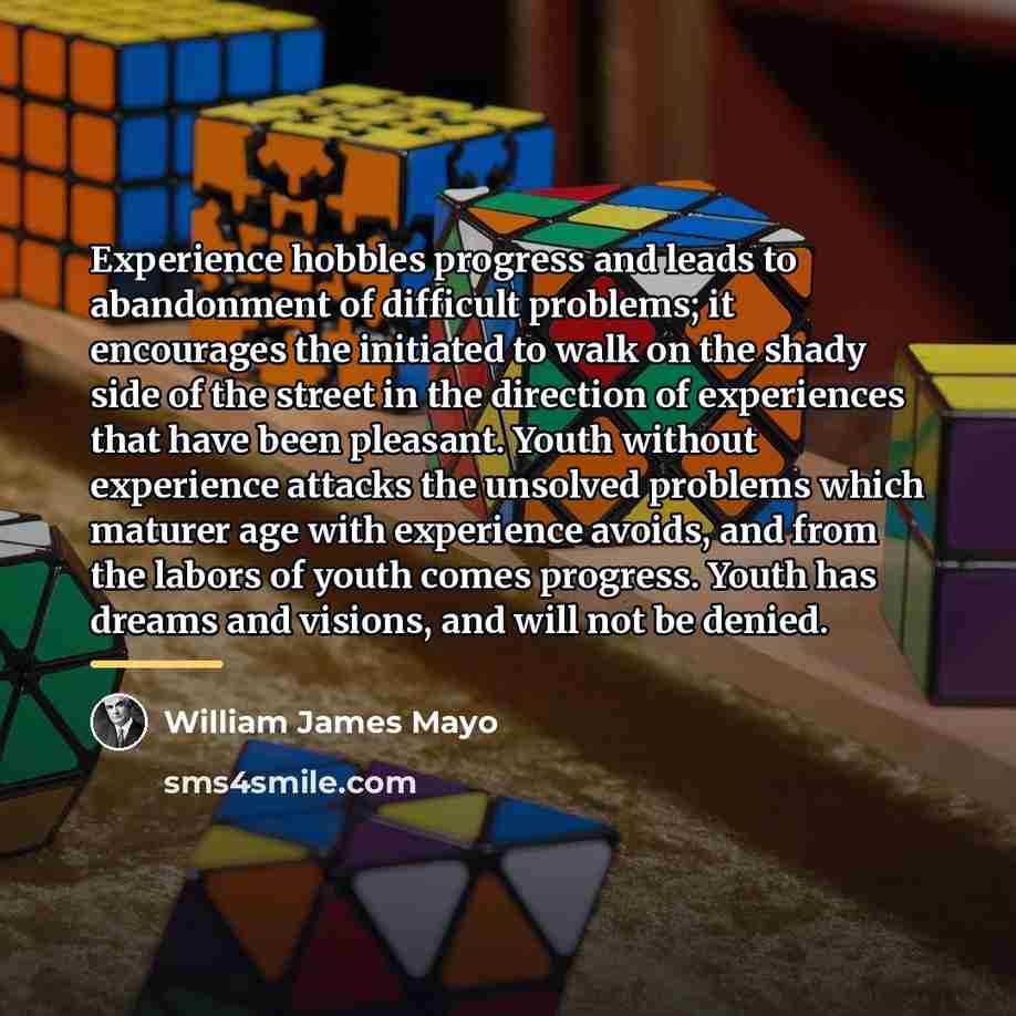 “Experience hobbles progress and leads to abandonment of difficult problems;…” quote by William James Mayo