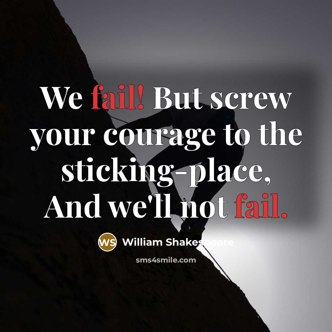 “We fail! But screw your courage to the sticking-place, And…” quote by William Shakespeare
