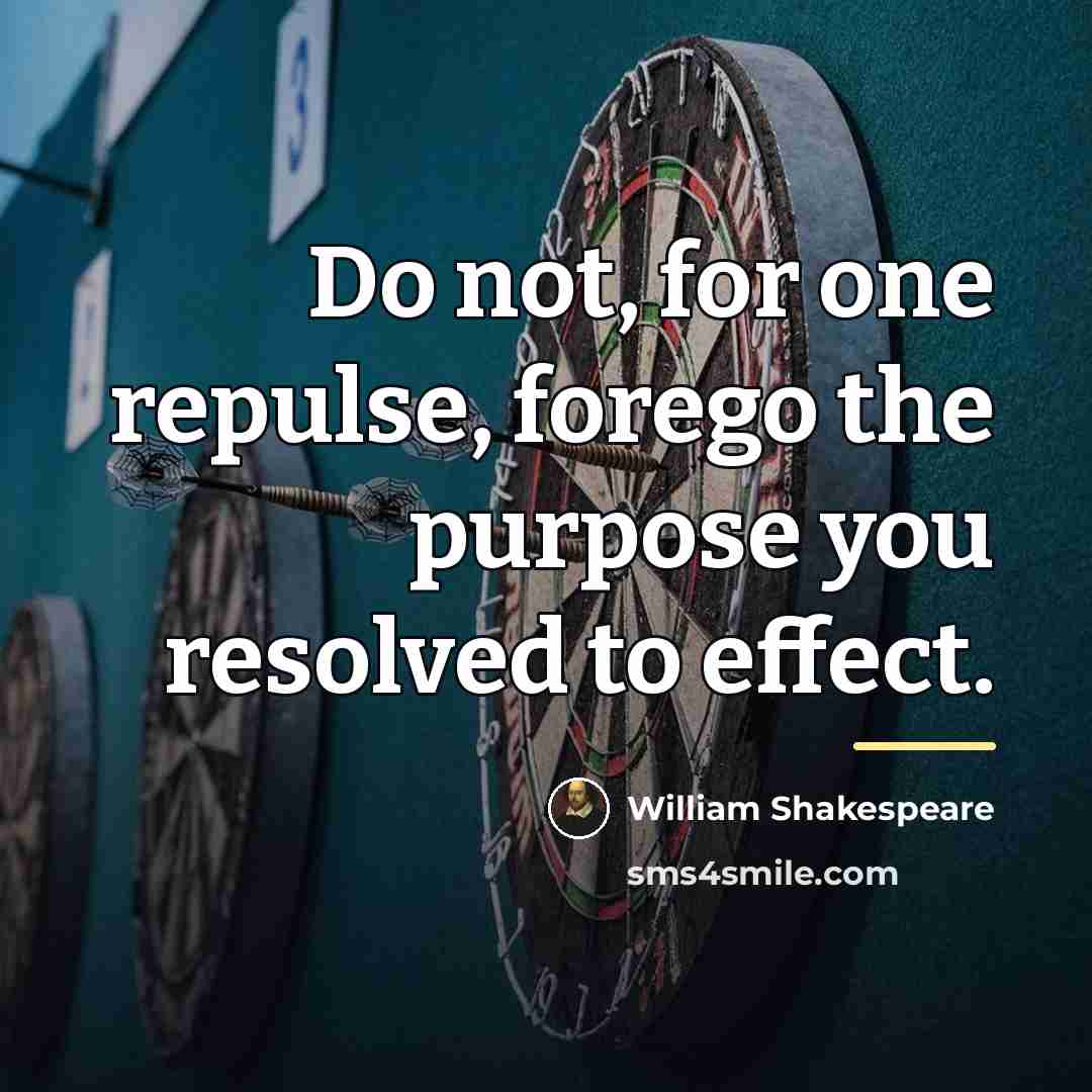 “Do not, for one repulse, forego the purpose you resolved…” quote by William Shakespeare