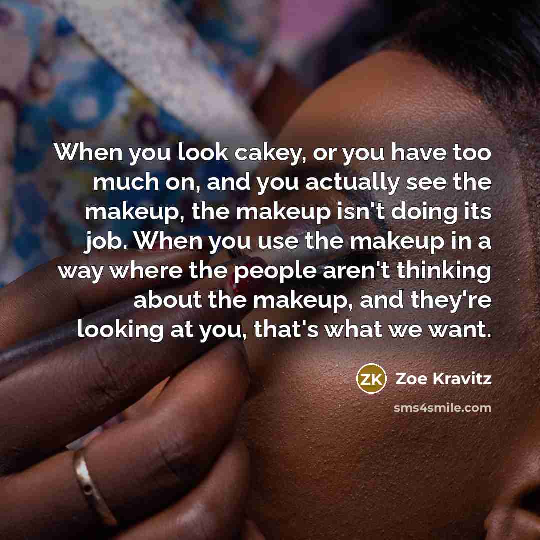 “When you look cakey, or you have too much on,…” quote by Zoe Kravitz