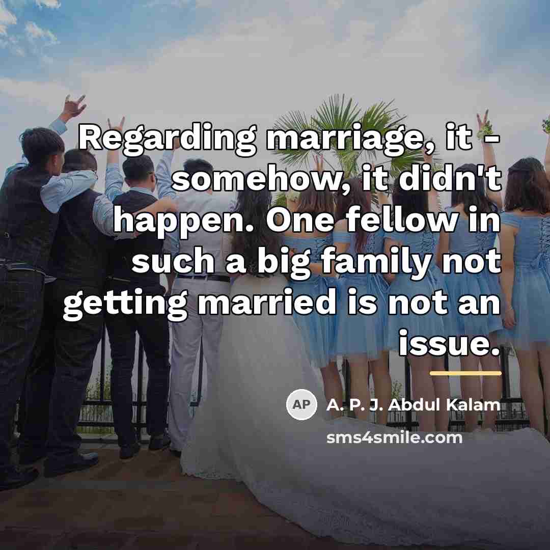 “Regarding marriage, it - somehow, it didn't happen. One fellow…” quote by A. P. J. Abdul Kalam