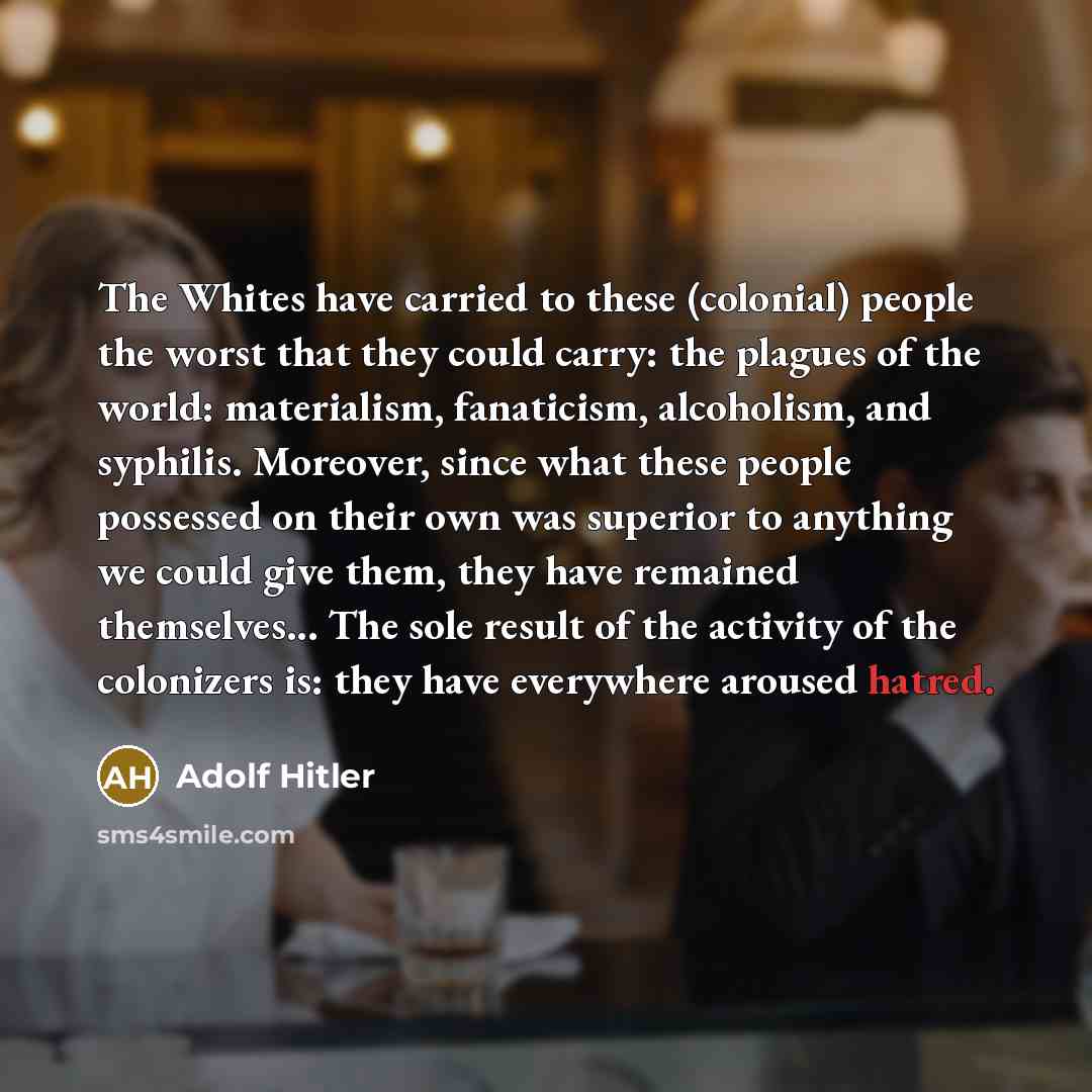 “The Whites have carried to these (colonial) people the worst…” quote by Adolf Hitler