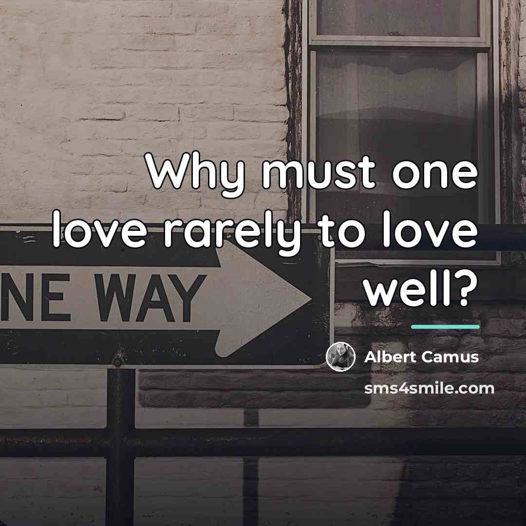 “Why must one love rarely to love well?…” quote by Albert Camus