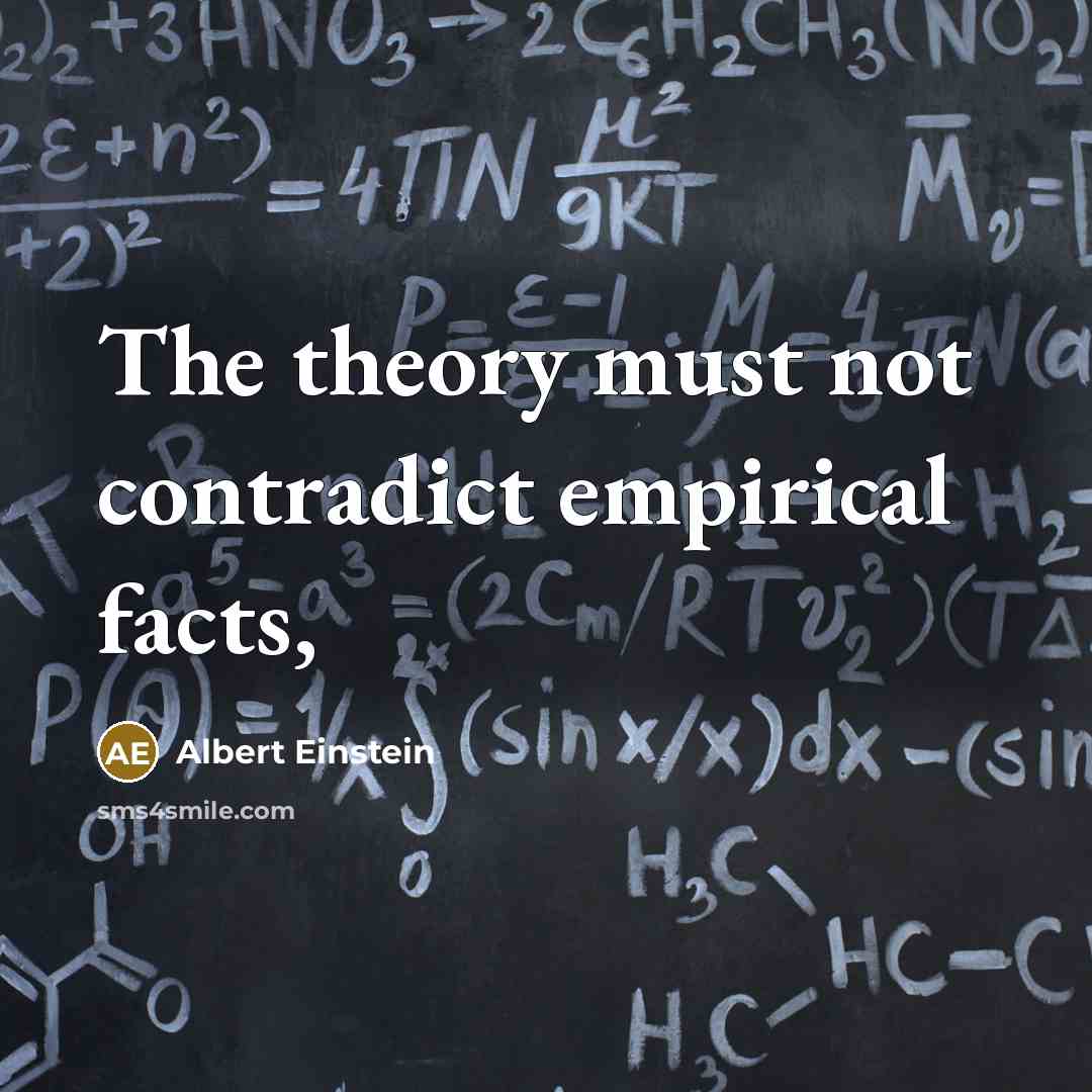 “The theory must not contradict empirical facts,” quote by Albert Einstein