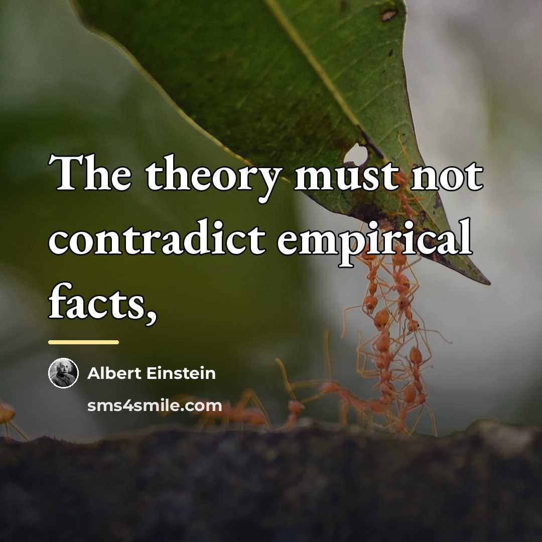 “The theory must not contradict empirical facts,…” quote by Albert Einstein