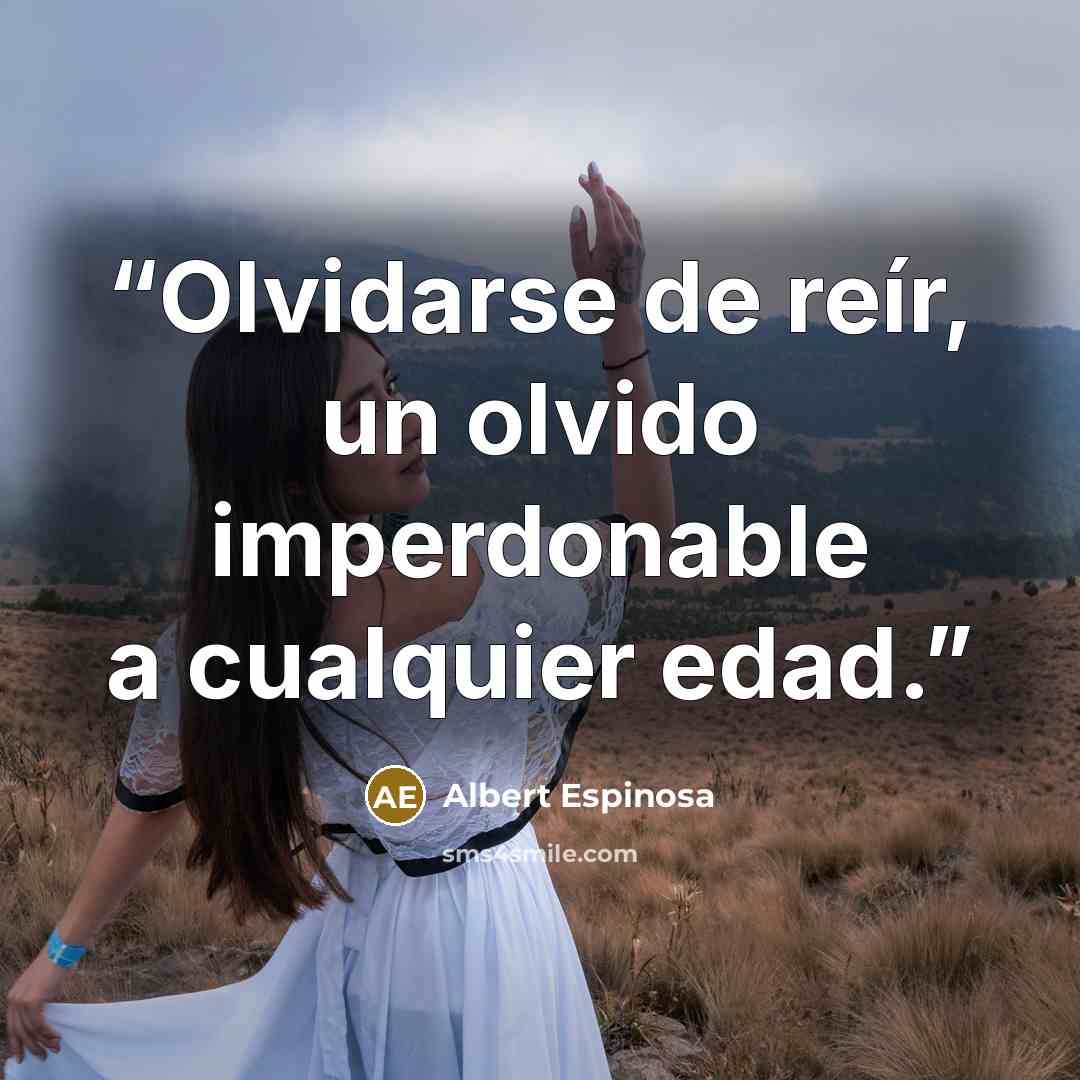 “Olvidarse de reír, un olvido imperdonable a cualquier edad.” quote by Albert Espinosa