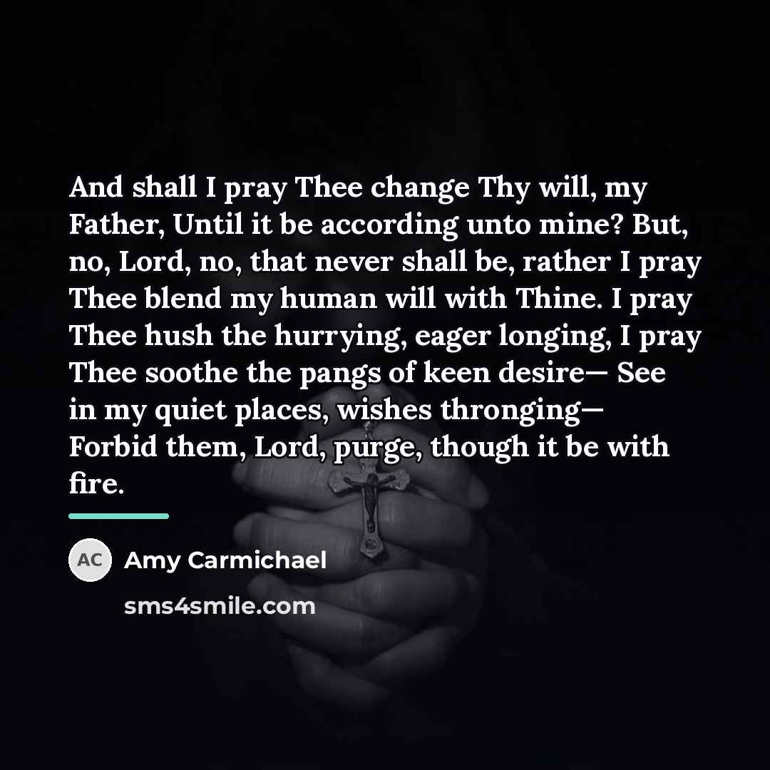 “And shall I pray Thee change Thy will, my Father,…” quote by Amy Carmichael