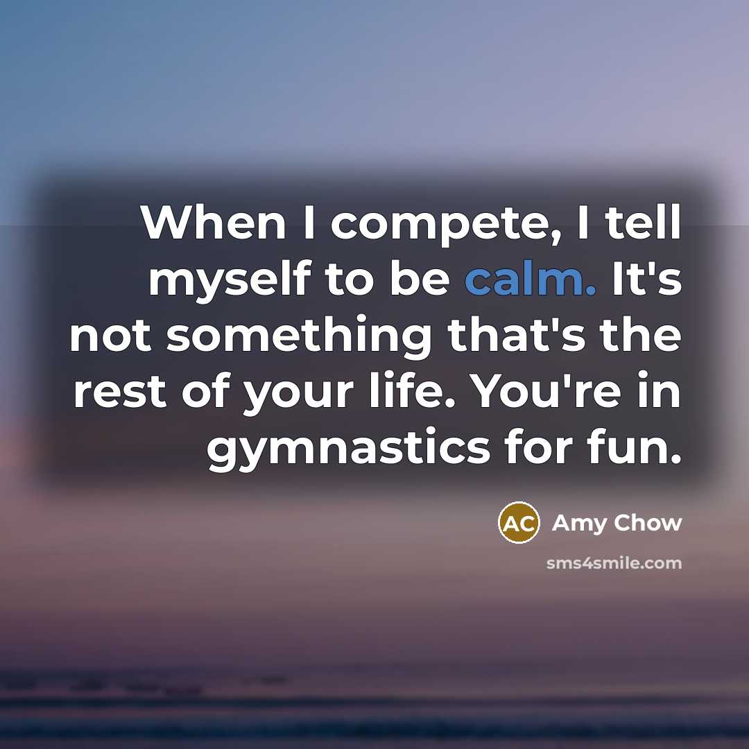 “When I compete, I tell myself to be calm. It's…” quote by Amy Chow