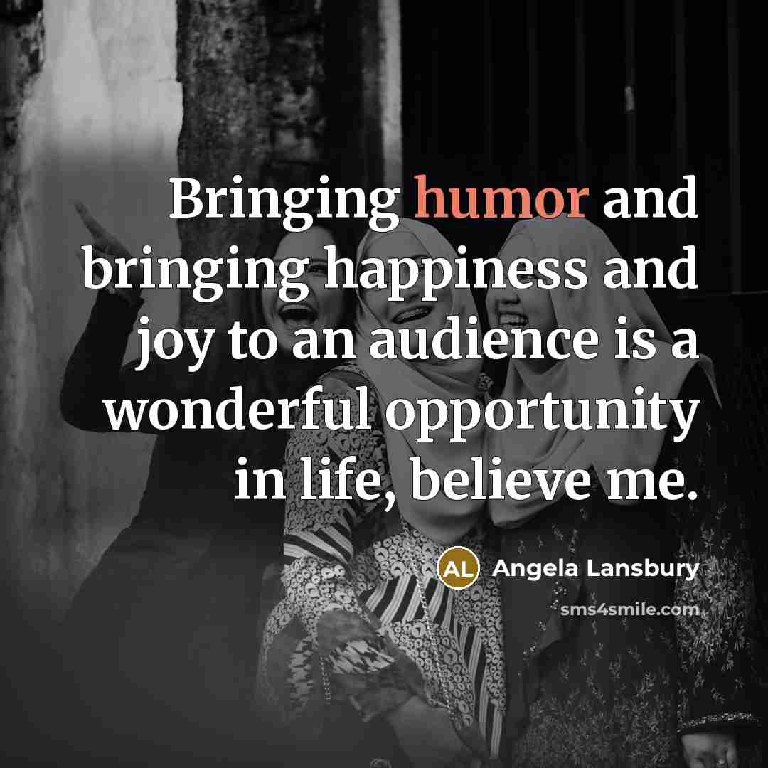 “Bringing humor and bringing happiness and joy to an audience…” quote by Angela Lansbury
