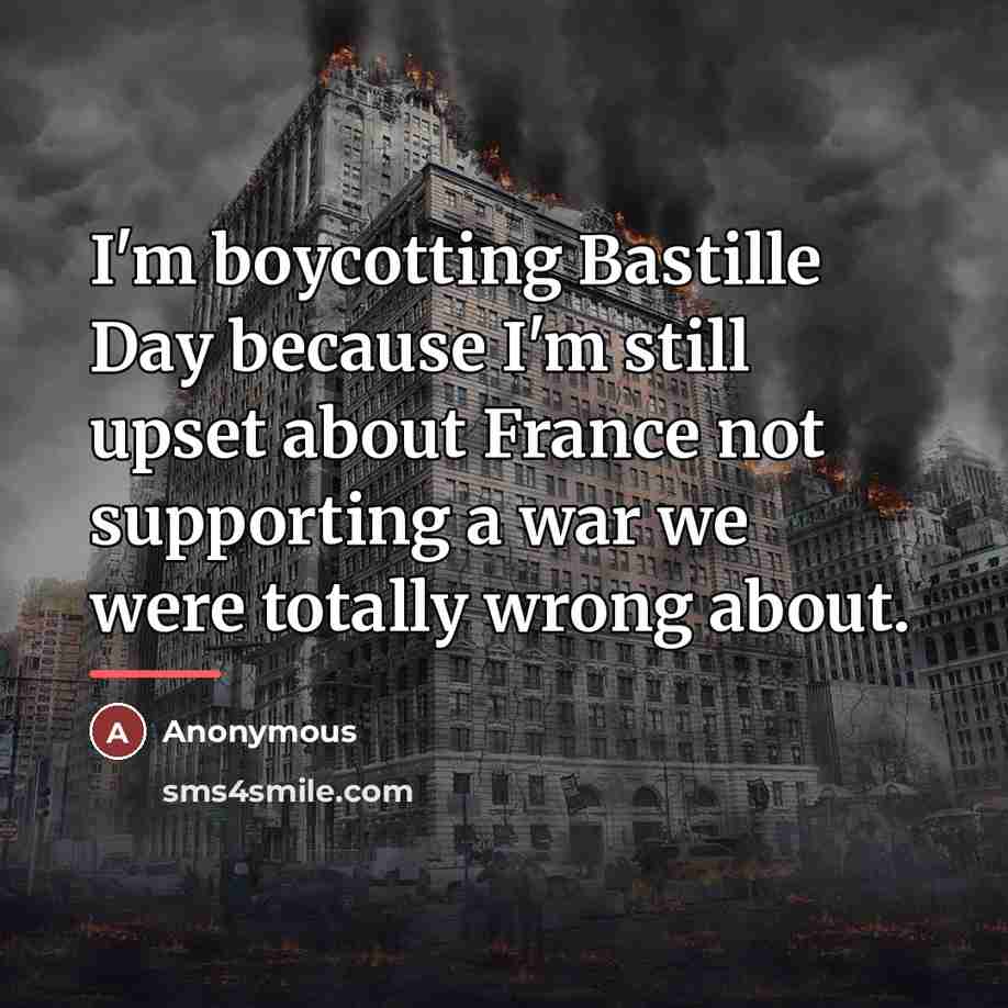 “I'm boycotting Bastille Day because I'm still upset about France…” quote by Anonymous