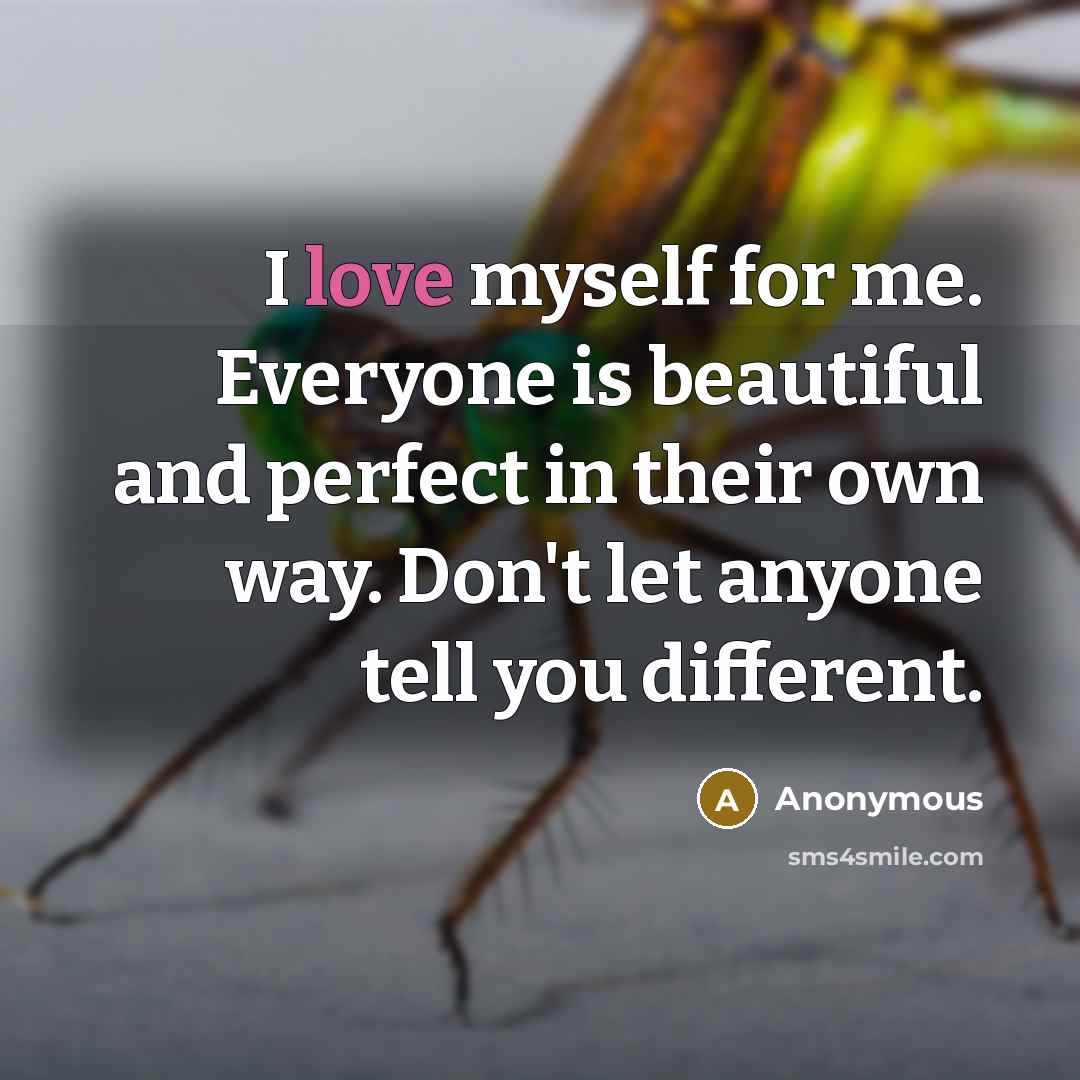 “I love myself for me. Everyone is beautiful and perfect…” quote by Anonymous