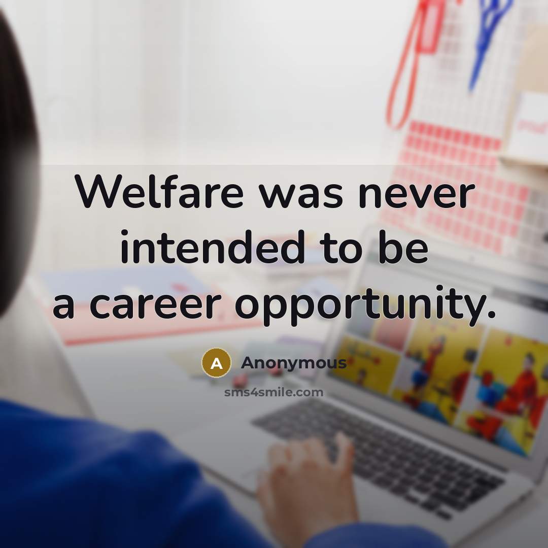 “Welfare was never intended to be a career opportunity.…” quote by Anonymous