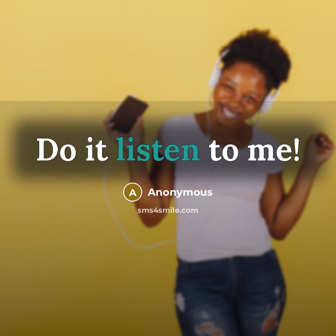 “Do it listen to me!” quote by Anonymous