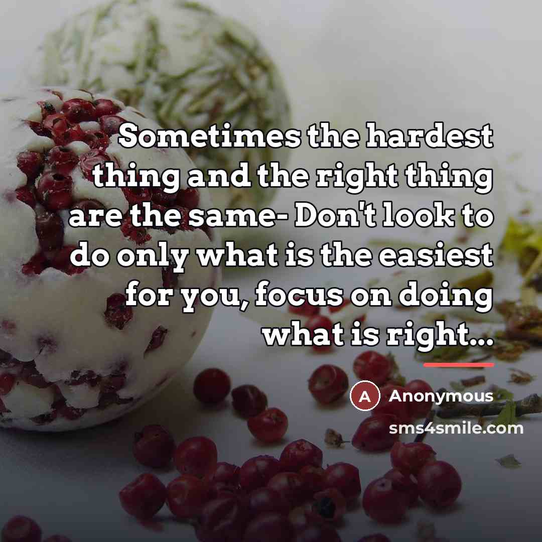 “Sometimes the hardest thing and the right thing are the…” quote by Anonymous