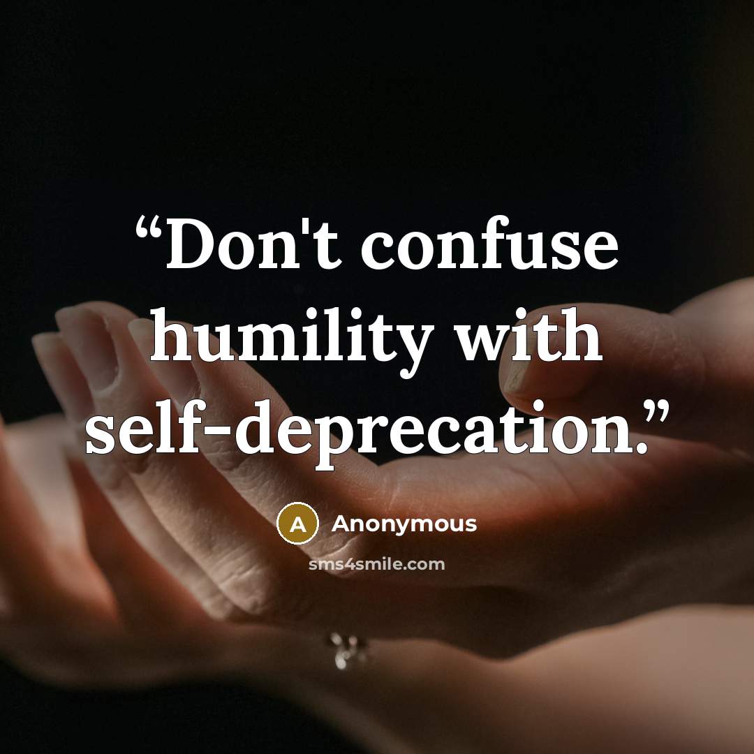 “Don't confuse humility with self-deprecation.” quote by Anonymous
