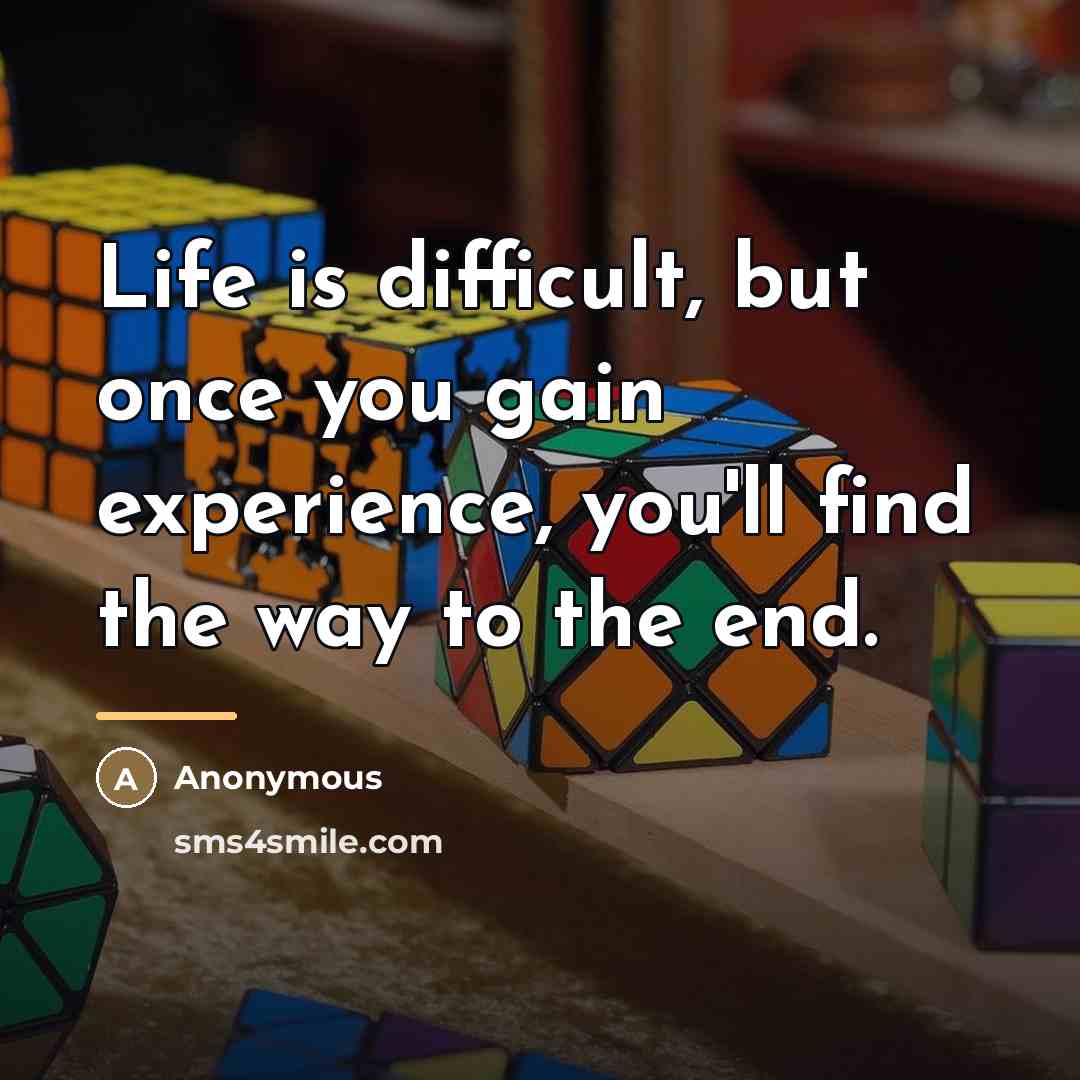 “Life is difficult, but once you gain experience, you'll find…” quote by Anonymous