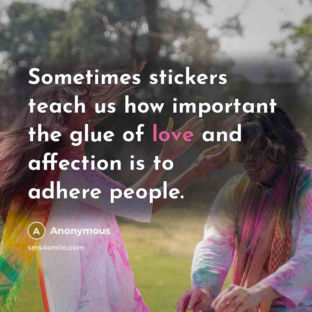 “Sometimes stickers teach us how important the glue of love and affection is to adhere people.” quote by Anonymous