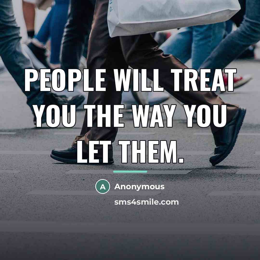 “People will treat you the way you let them.…” quote by Anonymous