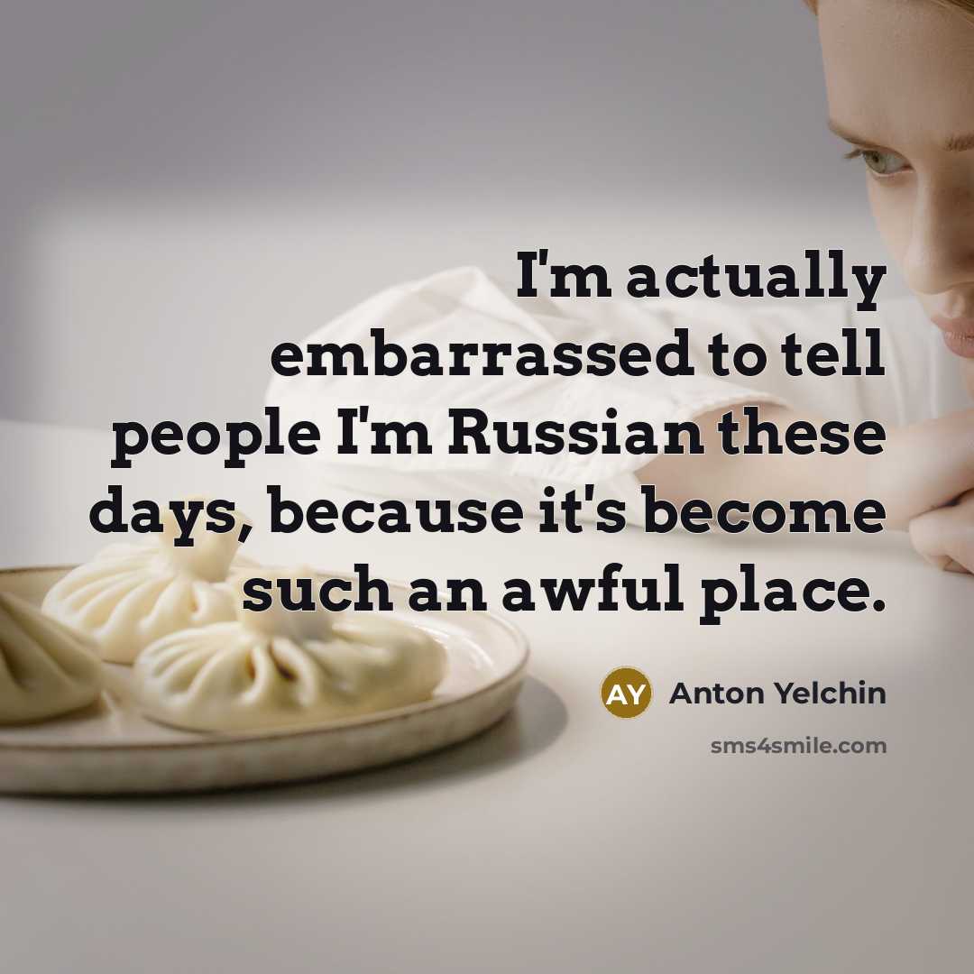 “I'm actually embarrassed to tell people I'm Russian these days,…” quote by Anton Yelchin