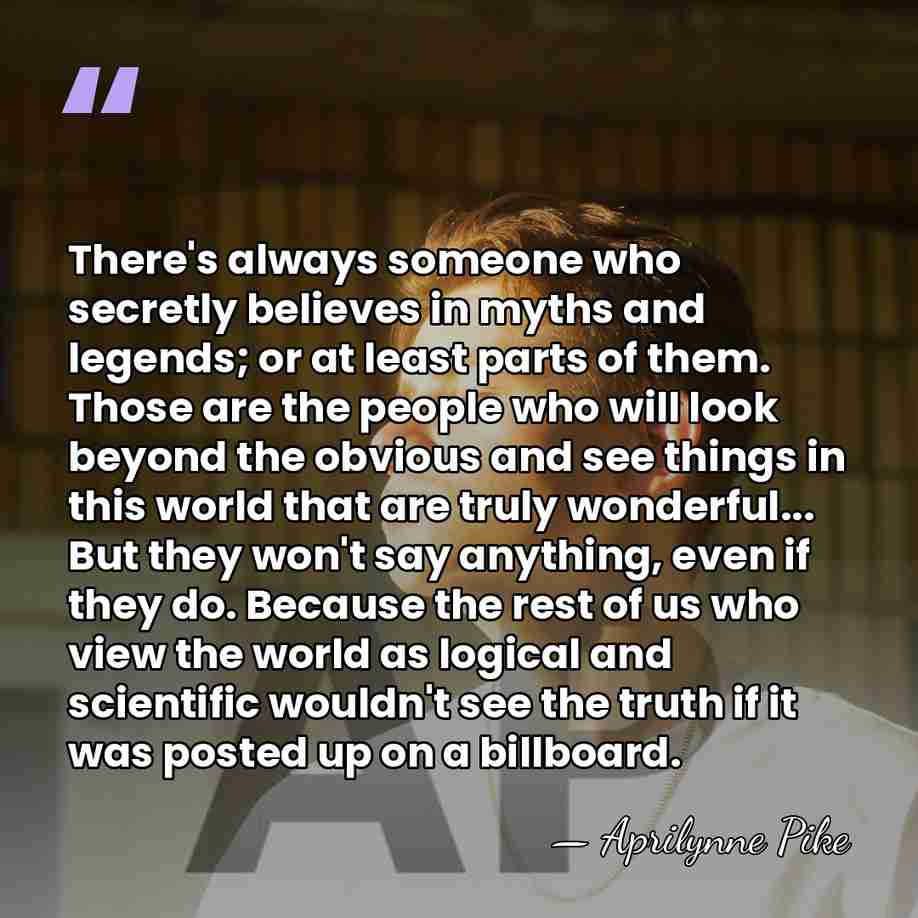 There's always someone who secretly believes in myths and legends; or at&hellip; - Aprilynne Pike