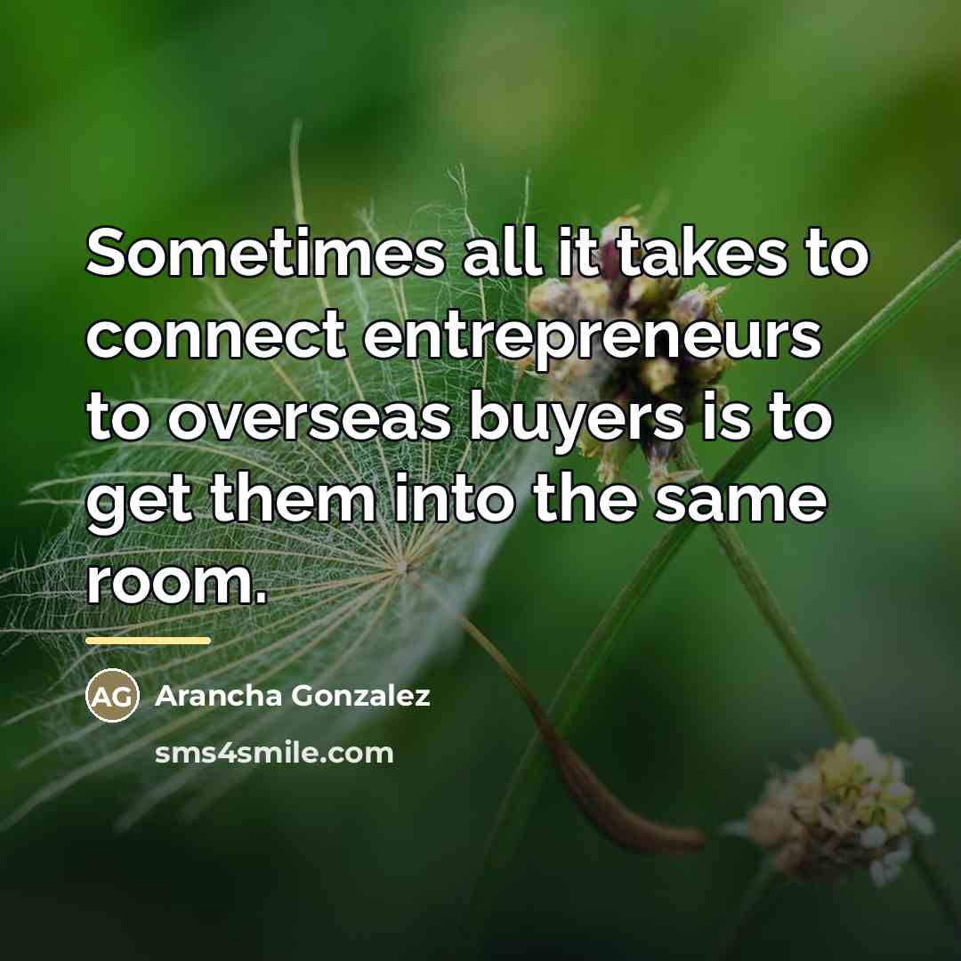 “Sometimes all it takes to connect entrepreneurs to overseas buyers…” quote by Arancha Gonzalez