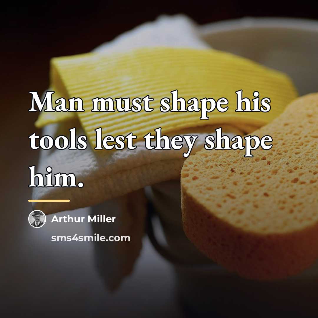 “Man must shape his tools lest they shape him.…” quote by Arthur Miller