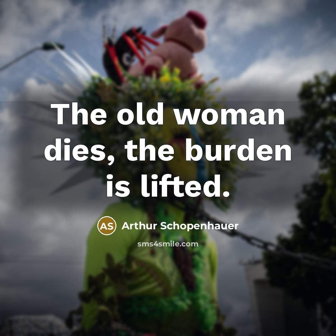“The old woman dies, the burden is lifted.…” quote by Arthur Schopenhauer
