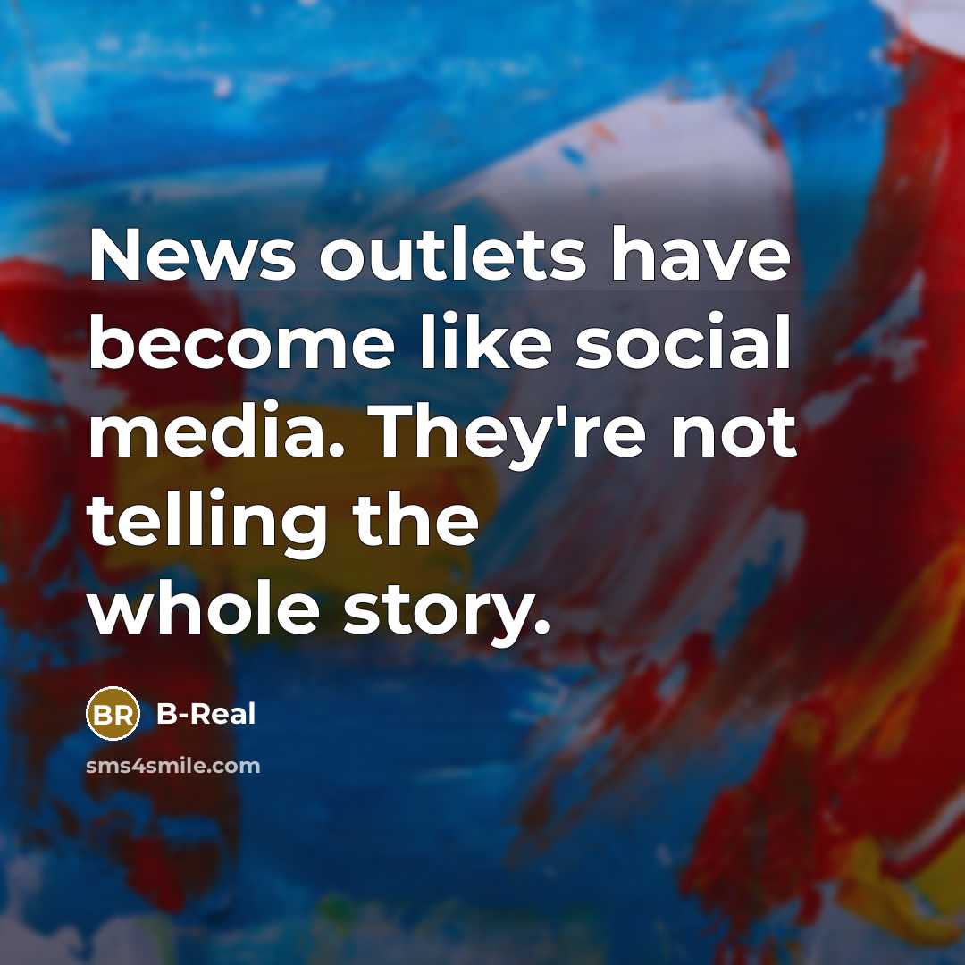 “News outlets have become like social media. They're not telling…” quote by B-Real
