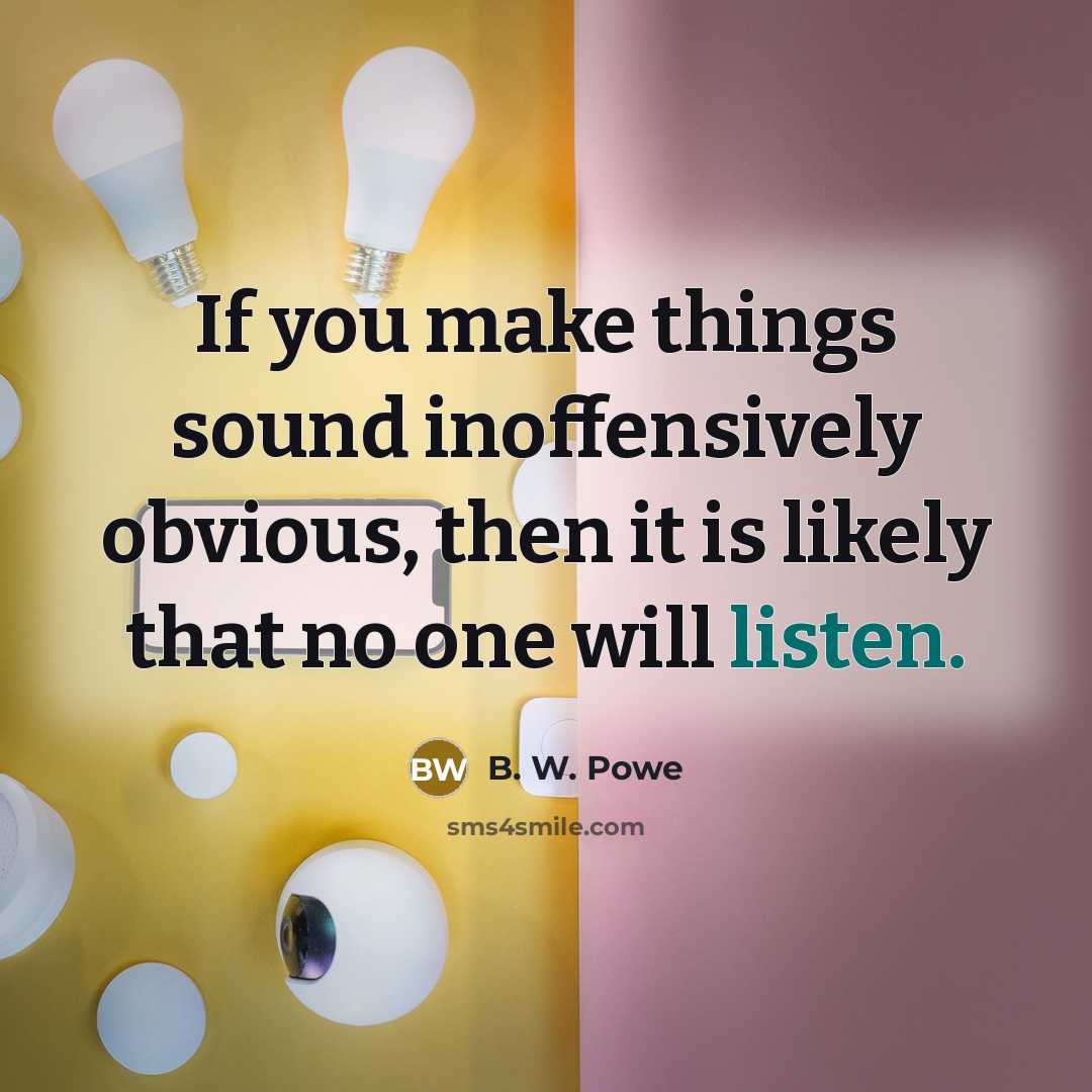 “If you make things sound inoffensively obvious, then it is…” quote by B. W. Powe
