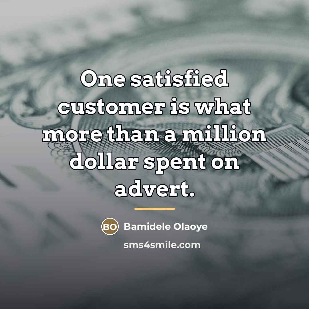“One satisfied customer is what more than a million dollar…” quote by Bamidele Olaoye